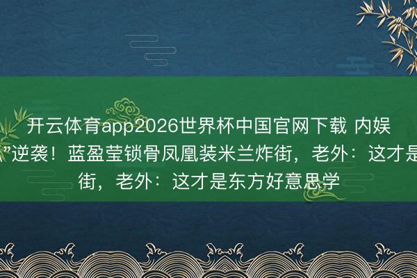开云体育app2026世界杯中国官网下载 内娱公认