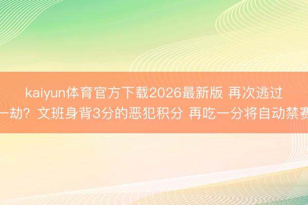 kaiyun体育官方下载2026最新版 再次逃过一劫？文班身背3分的恶犯积分 再吃一分将自动禁赛