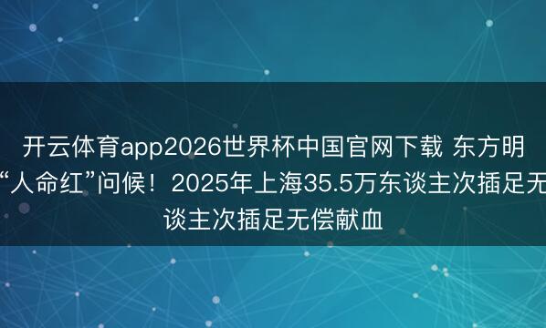 开云体育app2026世界杯中国官网下载 东方明珠点亮“人命红”问候！2025年上海35.5万东谈主次插足无偿献血